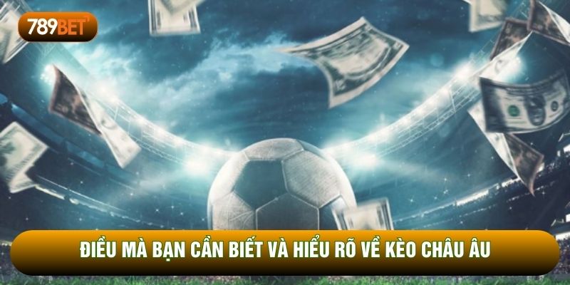 Điều mà bạn cần biết và hiểu rõ về kèo châu âu