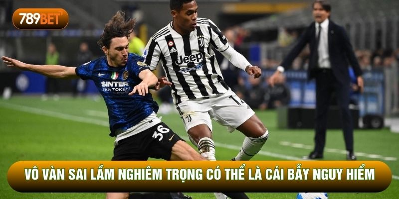 Vô vàn sai lầm nghiêm trọng có thể là cái bẫy nguy hiểm